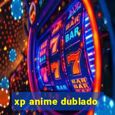 xp anime dublado